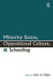 Minority Status, Oppositional Culture, & Schooling by John U. Ogbu, 9780805851045