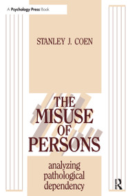 The Misuse of Persons (Analysing Pathological Dependency) by Stanley J. Coen, 9780881634570