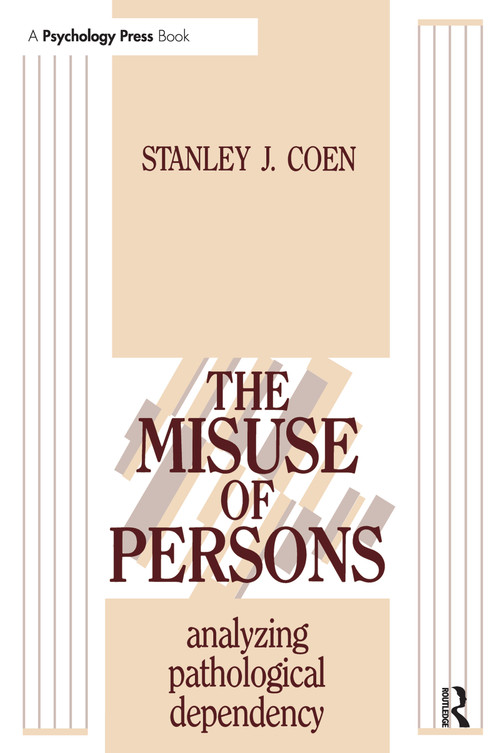 The Misuse of Persons (Analysing Pathological Dependency) by Stanley J. Coen, 9780881634570