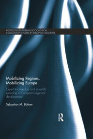 Mobilizing Regions, Mobilizing Europe (Expert Knowledge and Scientific Planning in European Regional Development) - 9781138020016 by Sebastian M. Buettner, 9781138020016