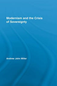 Modernism and the Crisis of Sovereignty - 9780415541725 by Andrew John Miller, 9780415541725