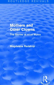 Mothers and Other Clowns (Routledge Revivals) (The Stories of Alice Munro) - 9781138020665 by Magdalene Redekop, 9781138020665