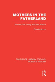 Mothers in the Fatherland (Women, the Family and Nazi Politics) - 9781138008083 by Claudia Koonz, 9781138008083