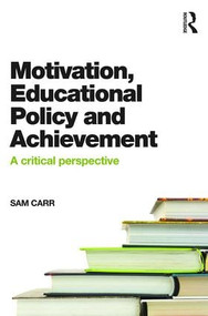 Motivation, Educational Policy and Achievement (A critical perspective) by Sam Carr, 9781138022102