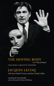 The Moving Body (Teaching Creative Theatre) by Jacques Lecoq, David Bradby, Jean-Gabriel Carasso, Jean-Claude Lallias, 9780878301416