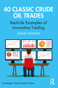 40 Classic Crude Oil Trades (Real-Life Examples of Innovative Trading) by Owain Johnson, 9780367700409