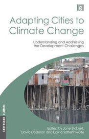Adapting Cities to Climate Change (Understanding and Addressing the Development Challenges) by Jane Bicknell, David Dodman, David Satterthwaite, 9781844077465