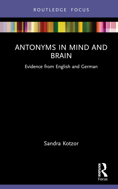 Antonyms in Mind and Brain (Evidence from English and German) by Sandra Kotzor, 9780367461126