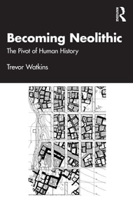 Becoming Neolithic (The Pivot of Human History) by Trevor Watkins, 9780415221528