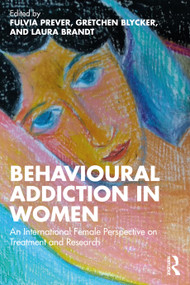 Behavioural Addiction in Women (An International Female Perspective on Treatment and Research) by Fulvia Prever, Gretchen Blycker, Laura Brandt, 9781032067025