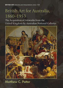 British Art for Australia, 1860-1953 (The Acquisition of Artworks from the United Kingdom by Australian National Galleries) - 9781032475790 by Matthew C. Potter, 9781032475790