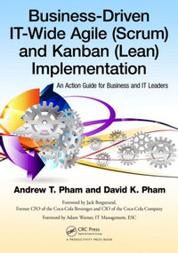 Business-Driven IT-Wide Agile (Scrum) and Kanban (Lean) Implementation (An Action Guide for Business and IT Leaders) by Andrew Thu Pham, David Khoi Pham, 9781466557482