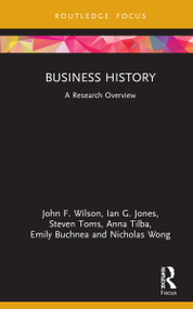 Business History (A Research Overview) by John F. Wilson, Ian G. Jones, Steven Toms, Anna Tilba, Emily Buchnea, Nicholas Wong, 9781138326989