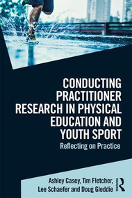 Conducting Practitioner Research in Physical Education and Youth Sport (Reflecting on Practice) - 9781138892194 by Ashley Casey, Tim Fletcher, Lee Schaefer, Doug Gleddie, 9781138892194