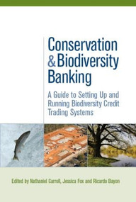Conservation and Biodiversity Banking (A Guide to Setting Up and Running Biodiversity Credit Trading Systems) - 9781844078141 by Nathaniel Carroll, Jessica Fox, Ricardo Bayon, 9781844078141