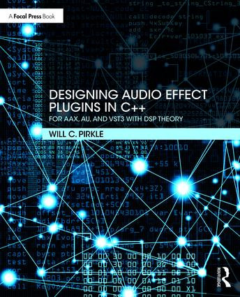 Designing Audio Effect Plugins in C++ (For AAX, AU, and VST3 with DSP Theory) by Will Pirkle, 9781138591936
