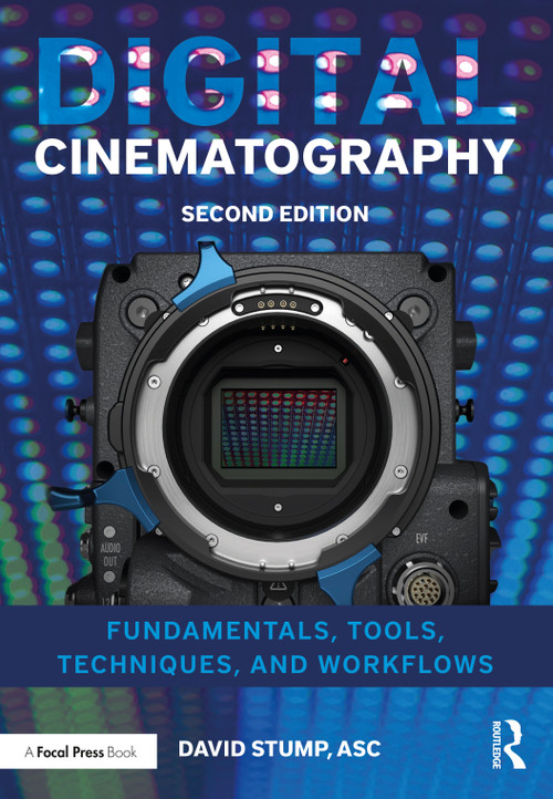 Digital Cinematography (Fundamentals, Tools, Techniques, and Workflows) by David Stump, ASC, 9781138603868