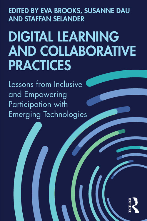 Digital Learning and Collaborative Practices (Lessons from Inclusive and Empowering Participation with Emerging Technologies) - 9780367617752 by Eva Brooks, Susanne Dau, Staffan Selander, 9780367617752
