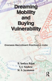 Dreaming Mobility and Buying Vulnerability (Overseas Recruitment Practices in India) - 9781138660045 by S. Irudaya Rajan, V. J. Varghese, M. S. Jayakumar, 9781138660045