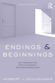 Endings and Beginnings, Second Edition (On terminating psychotherapy and psychoanalysis) by Herbert Schlesinger, 9780415814072
