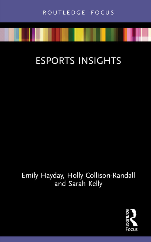 Esports Insights by Emily Hayday, Holly Collison-Randall, Sarah Kelly, 9781032044279
