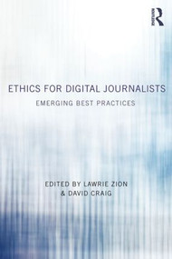 Ethics for Digital Journalists (Emerging Best Practices) - 9780415858854 by Lawrie Zion, David Craig, 9780415858854