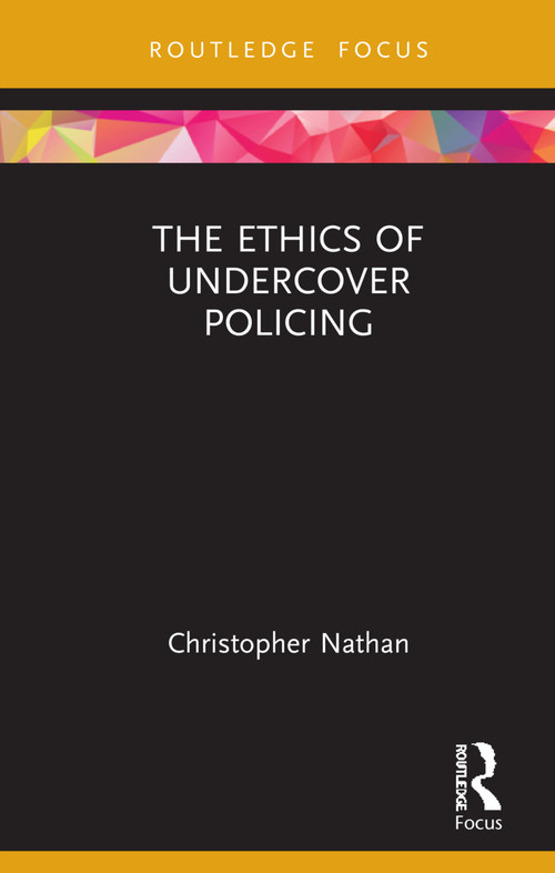 The Ethics of Undercover Policing by Christopher Nathan, 9780367264581