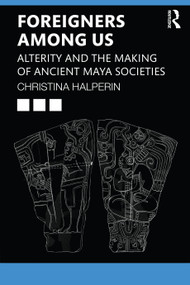 Foreigners Among Us (Alterity and the Making of Ancient Maya Societies) - 9781032263205 by Christina Halperin, 9781032263205