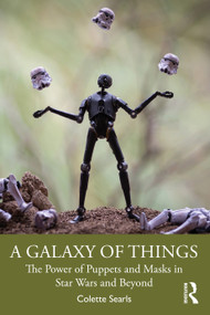 A Galaxy of Things (The Power of Puppets and Masks in Star Wars and Beyond) - 9780367684419 by Colette Searls, 9780367684419