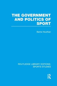 The Government and Politics of Sport (RLE Sports Studies) by Barrie Houlihan, 9781138989382