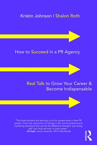 How to Succeed in a PR Agency (Real Talk to Grow Your Career & Become Indispensable) - 9781138352681 by Kristin Johnson, Shalon Roth, 9781138352681