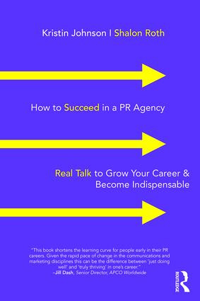 How to Succeed in a PR Agency (Real Talk to Grow Your Career & Become Indispensable) - 9781138352681 by Kristin Johnson, Shalon Roth, 9781138352681