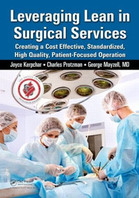 Leveraging Lean in Surgical Services (Creating a Cost Effective, Standardized, High Quality, Patient-Focused Operation) by Joyce Kerpchar, Charles Protzman, George Mayzell, 9781482234497
