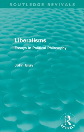 Liberalisms (Routledge Revivals) (Essays in Political Philosophy) by John Gray, 9780415567855