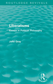 Liberalisms (Routledge Revivals) (Essays in Political Philosophy) by John Gray, 9780415567855