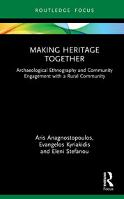 Making Heritage Together (Archaeological Ethnography and Community Engagement with a Rural Community) by Aris Anagnostopoulos, Evangelos Kyriakidis, Eleni Stefanou, 9781032194745