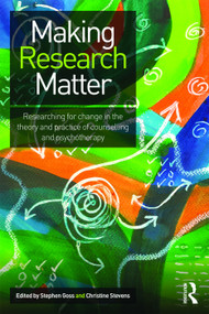 Making Research Matter (Researching for change in the theory and practice of counselling and psychotherapy) by Stephen Goss, Christine Stevens, 9780415636636
