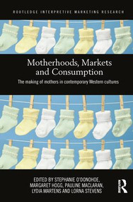 Motherhoods, Markets and Consumption (The Making of Mothers in Contemporary Western Cultures) by Stephanie O'Donohoe, Margaret Hogg, Pauline Maclaran, Lydia Martens, Lorna Stevens, 9781138206106