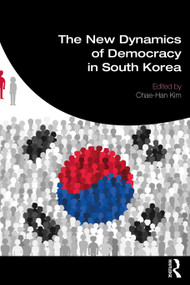 The New Dynamics of Democracy in South Korea by Chae-Han Kim, 9780367675332