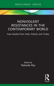 Nonviolent Resistances in the Contemporary World (Case Studies from India, Poland, and Turkey) by Nalanda Roy, 9780367566111