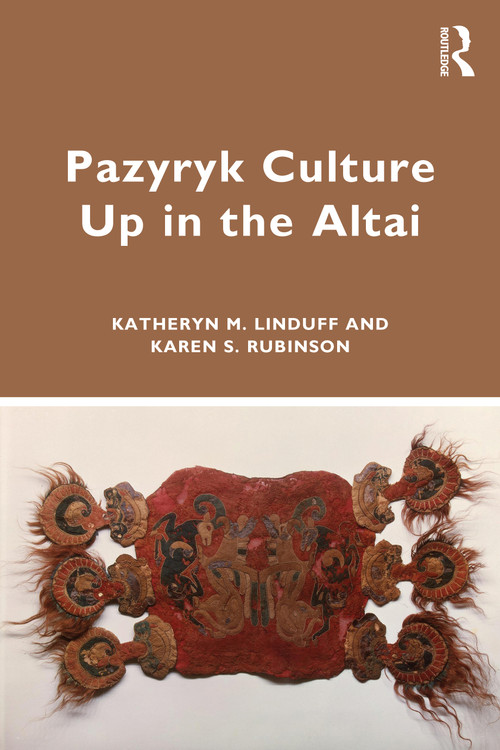 Pazyryk Culture Up in the Altai by Katheryn M. Linduff, Karen S. Rubinson, 9781138315365