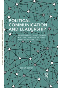 Political Communication and Leadership (Mimetisation, Hugo Chavez and the Construction of Power and Identity) - 9780815370215 by Elena Block, 9780815370215