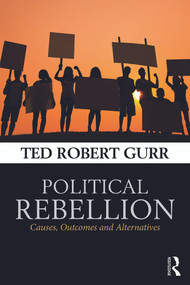 Political Rebellion (Causes, outcomes and alternatives) by Ted Robert Gurr, 9780415732826