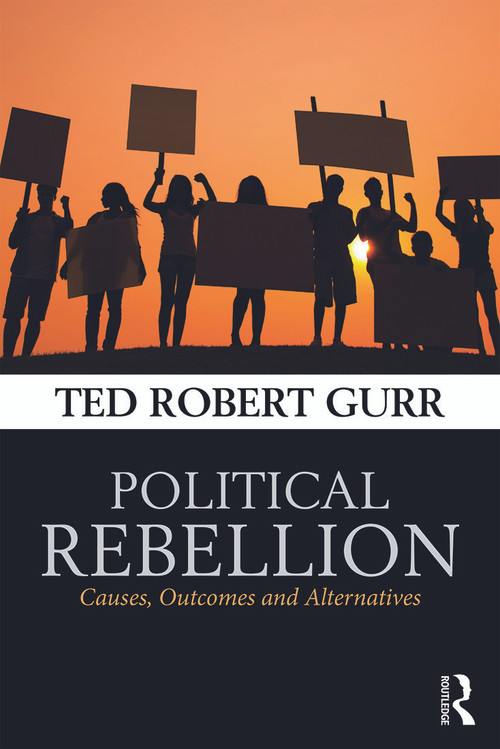 Political Rebellion (Causes, outcomes and alternatives) by Ted Robert Gurr, 9780415732826