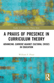 A Praxis of Presence in Curriculum Theory (Advancing Currere against Cultural Crises in Education) by William F. Pinar, 9781032079769