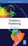 Predatory Publishing by Jingfeng Xia, 9780367465322