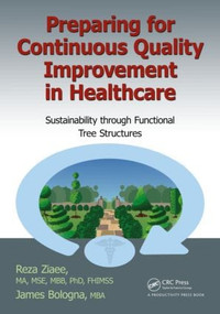 Preparing for Continuous Quality Improvement for Healthcare (Sustainability through Functional Tree Structures) by Reza Ziaee, James S. Bologna, MBA, 9781466567702
