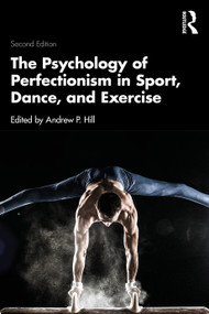 The Psychology of Perfectionism in Sport, Dance, and Exercise by Andrew P. Hill, 9781032255903