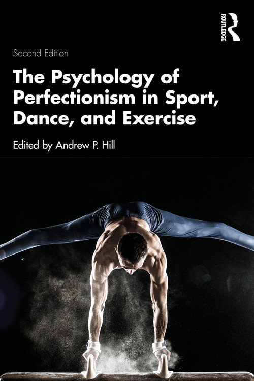 The Psychology of Perfectionism in Sport, Dance, and Exercise by Andrew P. Hill, 9781032255903