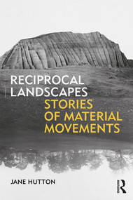 Reciprocal Landscapes (Stories of Material Movements) by Jane Hutton, 9781138830684
